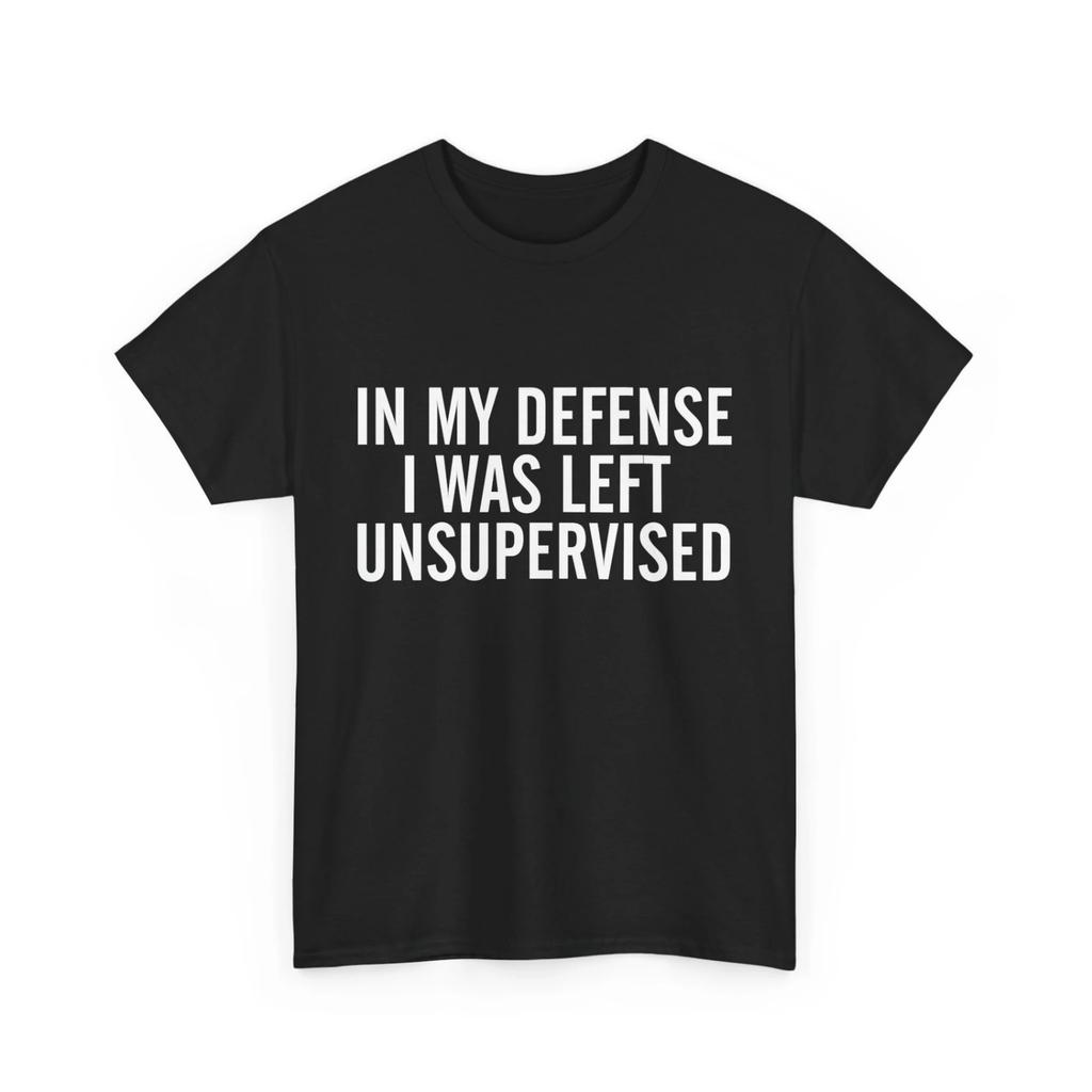 In My Defense I Was Left Unsupervised T Shirt Sarcasm Jokes Lovers Funny