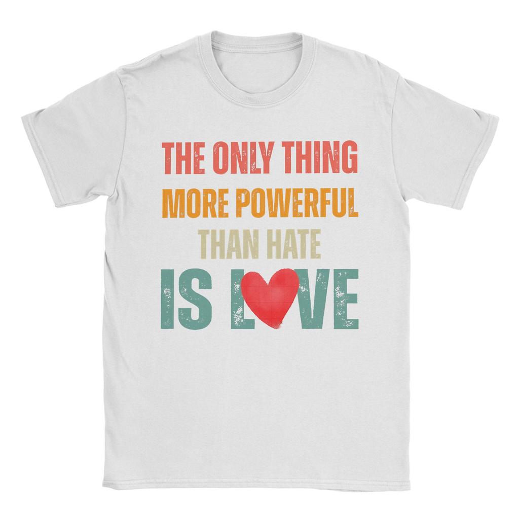 The Only Thing More Powerful Than Hate is Love TShirt for Men  Funny Cotton Tees O Neck Short Sleeve T Shirts Big Size Clothing