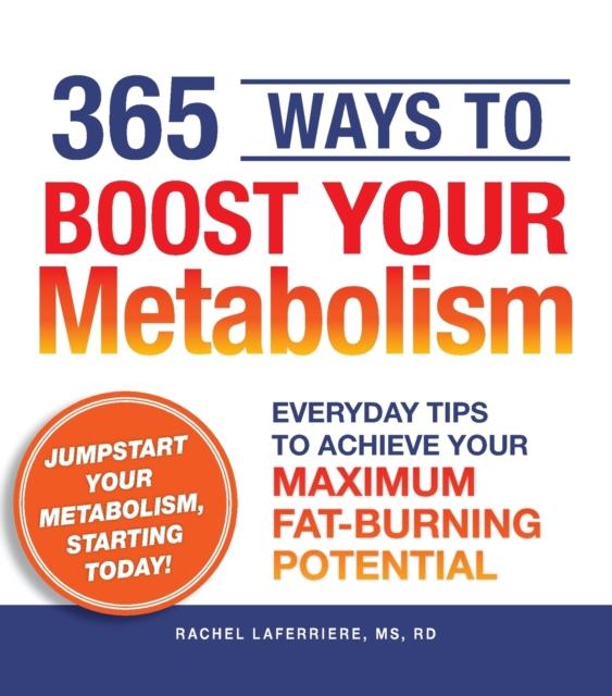 The 365 Ways To Boost Your Metabolism : Everyday Tips To Achieve Your Maximum Fat-Burning Potential Book