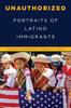 Книга Unauthorized : Portraits of Latino Immigrants