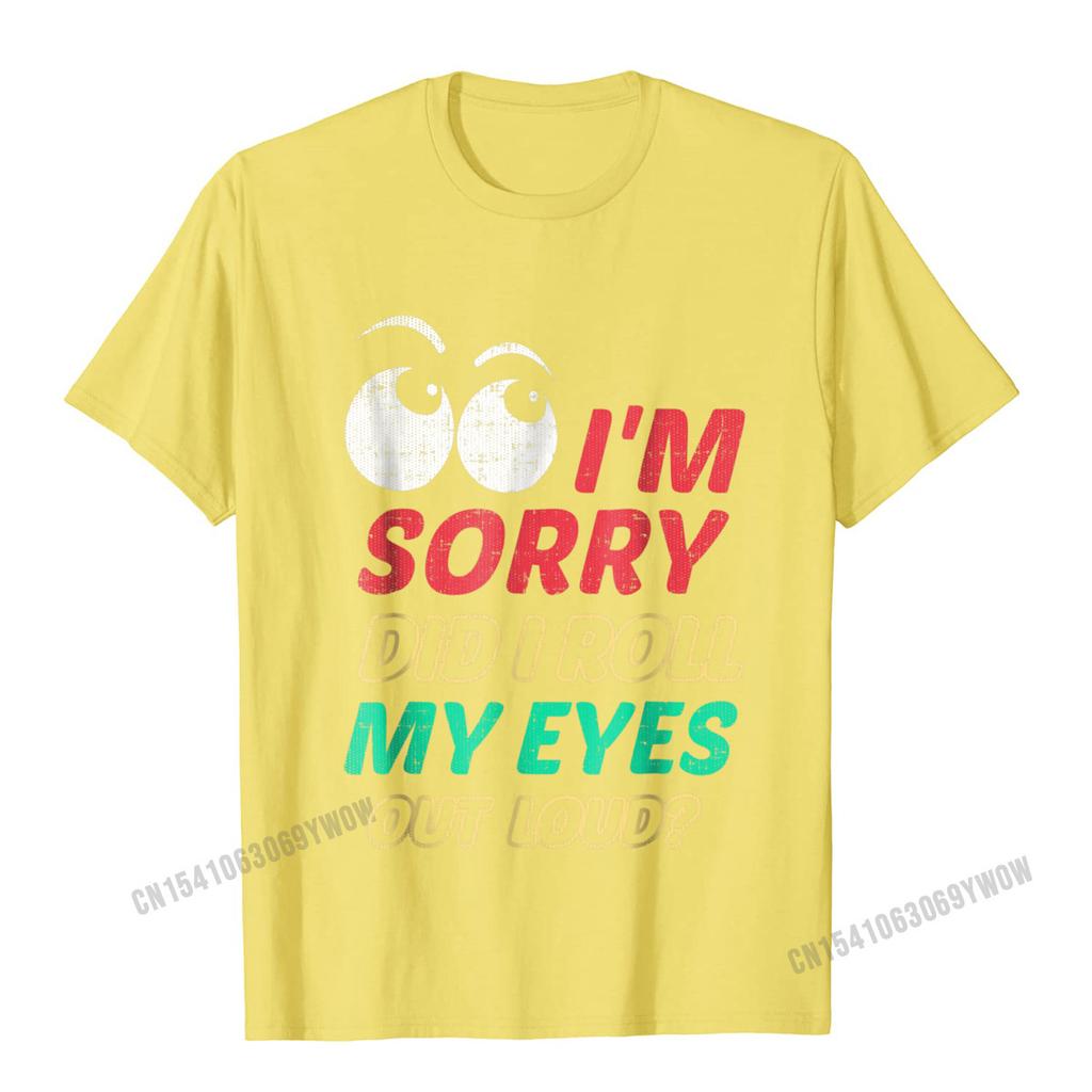 Im Sorry Did I Roll My Eyes Out Loud T Shirt Sarcastic Camisas Unisex Tshirts For Unisex Normal Tops Shirts Rife Fitness Tight