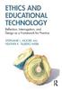 The Ethics and Educational Technology : Reflection, Interrogation, and Design As a Framework for Practice Book