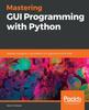 Книга Mastering GUI Programming with Python : Develop Impressive Cross-platform GUI Applications with PyQt