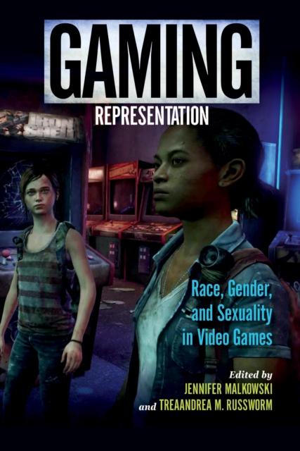 The Gaming Representation : Race, Gender, and Sexuality In Video Games Book
