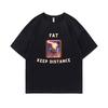 Fat Keep Distance Meme Tshirt Men Women Joke Humor Gift for Him and Her Kawaii Cute Memes T-shirts Oversized Pure Cotton T Shirt