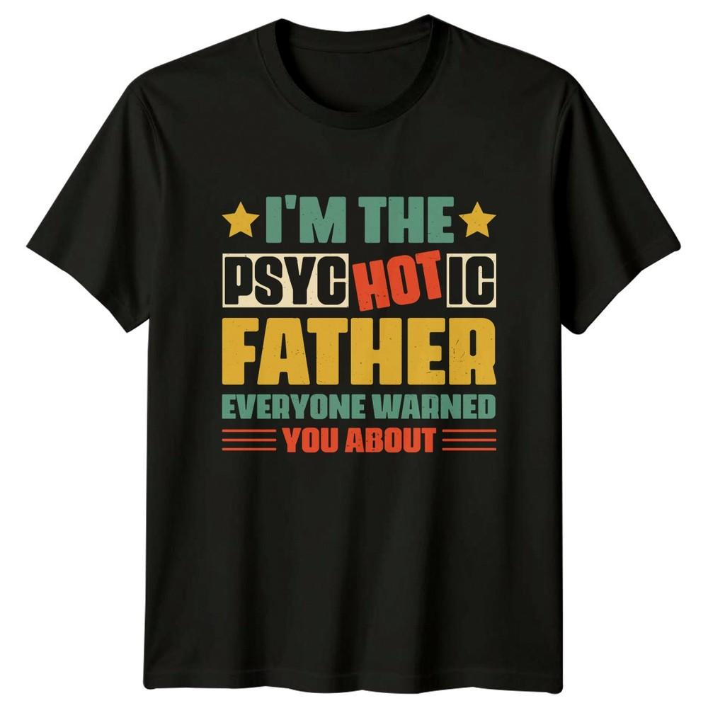 Im The Psychotic Father Everyone Unisexs TShirt Humorous Fatherhood Fathers Day