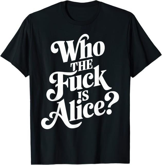Who The Fvck Is Alice Music Funny Humour T Shirt