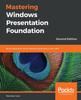 The Mastering Windows Presentation Foundation : Build Responsive UIs for Desktop Applications with WPF, 2nd Edition Book