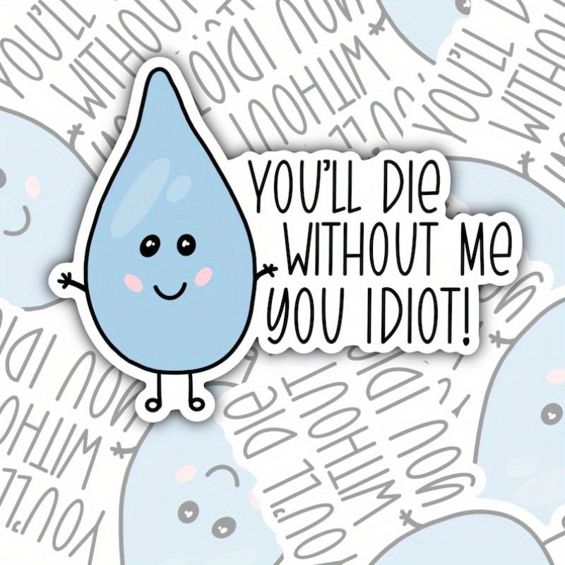 You'll Die Without Me | Drink Your Water | Waterproof Sticker | Hydroflask Sticker | Water Bottle Sticker | Laptop Sticker | Valajo Designs