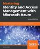 Книга Mastering Identity and Access Management with Microsoft Azure : Empower Users by Managing and Protecting Identities and Data, 2nd Edition