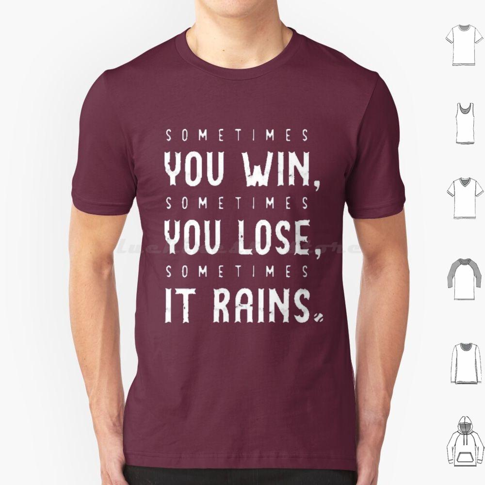 Sometimes You Win Sometimes You Lose Sometimes It Rains T Shirt Men Women Kids 6xl Sometimes You Win Sometimes You Lose