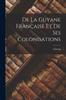Книга De La Guyane Francaise Et De Ses Colonisations
