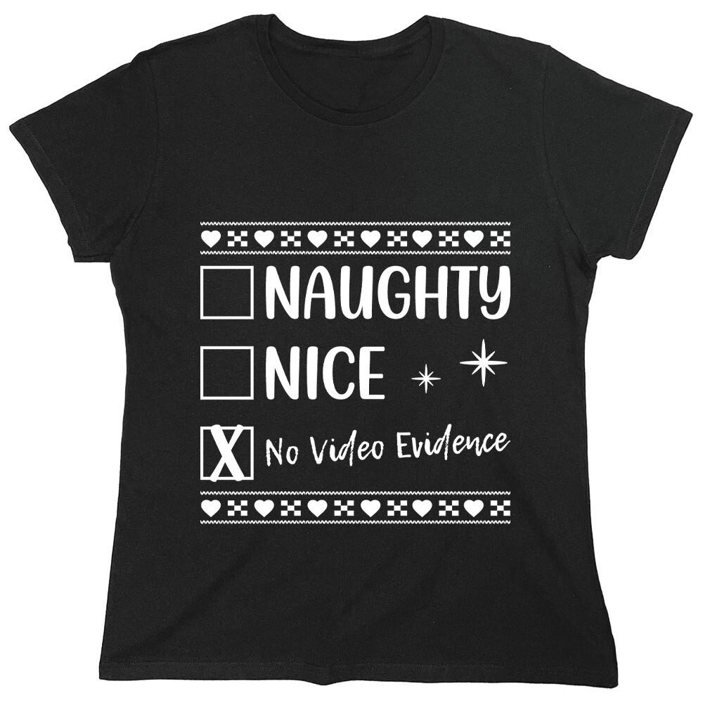 Naughty Nice No Video Evidence Sarcastic Novelty Graphics Funny Womens T-Shirt
