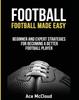 Книга Football : Football Made Easy: Beginner and Expert Strategies for Becoming a Better Football Player