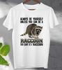 Always Be Yourself Unless You Can Be a Raccoon  T -Shirt Unisex Men's Ladies Top