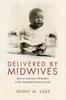 The Delivered by Midwives : African American Midwifery In the Twentieth-Century South Book