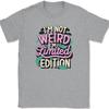 I'm Not Weird I'm Limited Edition T-Shirt Funny Joke Humor Gift Tee