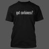 Got Corkiness Unisexs Funny T Shirt New Rare