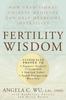 The Fertility Wisdom : How Traditional Chinese Medicine Can Help Overcome Infertility Book