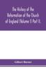 Книга The History of the Reformation of the Church of England (Volume I) Part II.