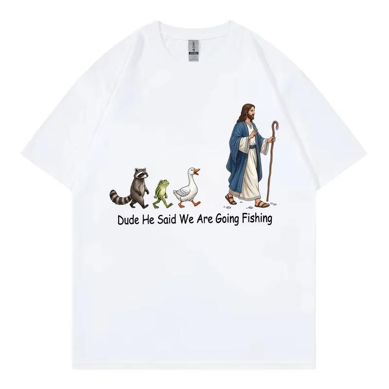 Dude He Said We Are Going Fishing Funny Tshirt High Quality Fashion Oversized Tshirts Unisex Unisex Summer Casual Cotton T Shirt