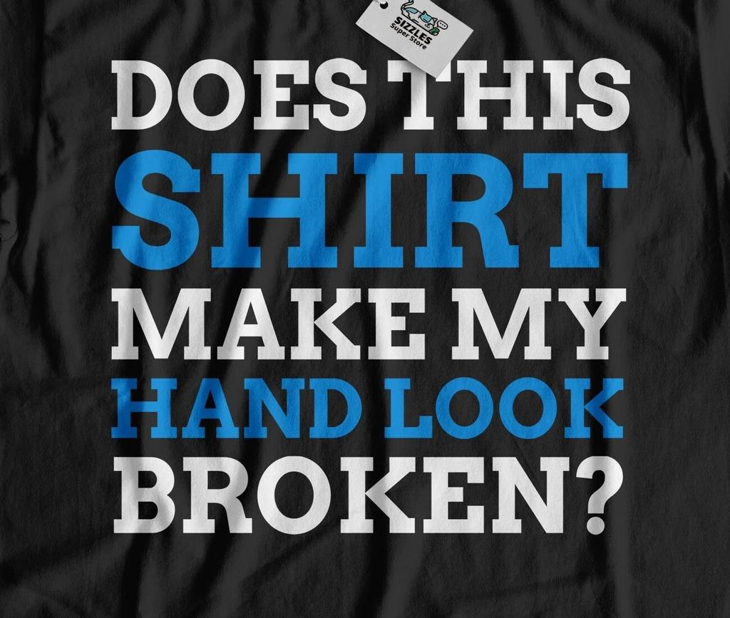 Does This Shirt Make My Hand Look Broken? Unisex Funny Hand Injury T-shirt Tops Tees Unisex