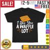 I Like You A Waffle Lot Valentines Day Hearts Day Foodie T Shirt Men Women NEW