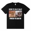 Born To Dilly Dally Forced To Lock In T-shirt Funny Cat Meme Graphic Creativity Popular T Shirt Oversized Cotton Casual T Shirts