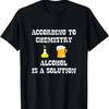 According To Chemistry Alcohol Is A Solution T-Shirt Funny T-Shirt