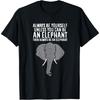 Always Be Yourself Unless You Can Be An Elephant T-Shirt