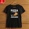 Pizza Is Always The Answer T Shirt Funny Fast Food Printed Unisex Adults Tee Top