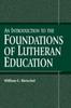 The An Introduction To the Foundations of Lutheran Education Book