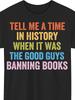 Retro Banned Books T-Shirt - Censorship Awareness Graphic Tee with  Tell Me A Time In History When It Was Good Guys Bann
