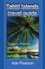 Книга Tahiti Islands Travel Guide : Tourism, Holiday and Vacation, Best Destination for Self-relaxation