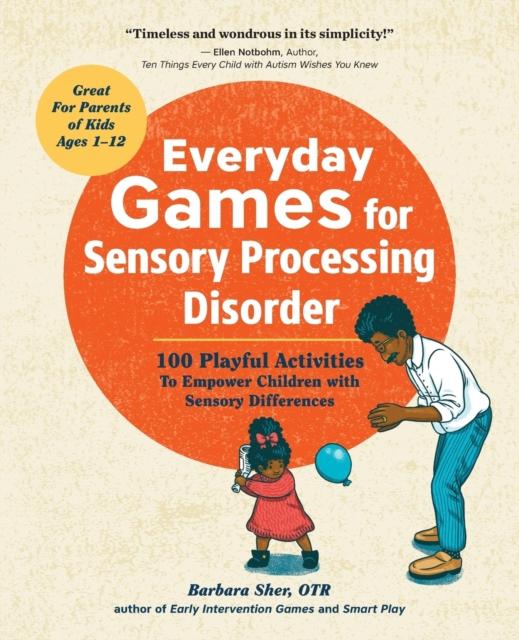 The Everyday Games for Sensory Processing Disorder : 100 Playful Activities To Empower Children with Sensory Differences Book