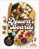 The Dessert Boards : 50 Beautifully Sweet Platters and Boards for Family, Friends, Holidays, and Any Occasion Book