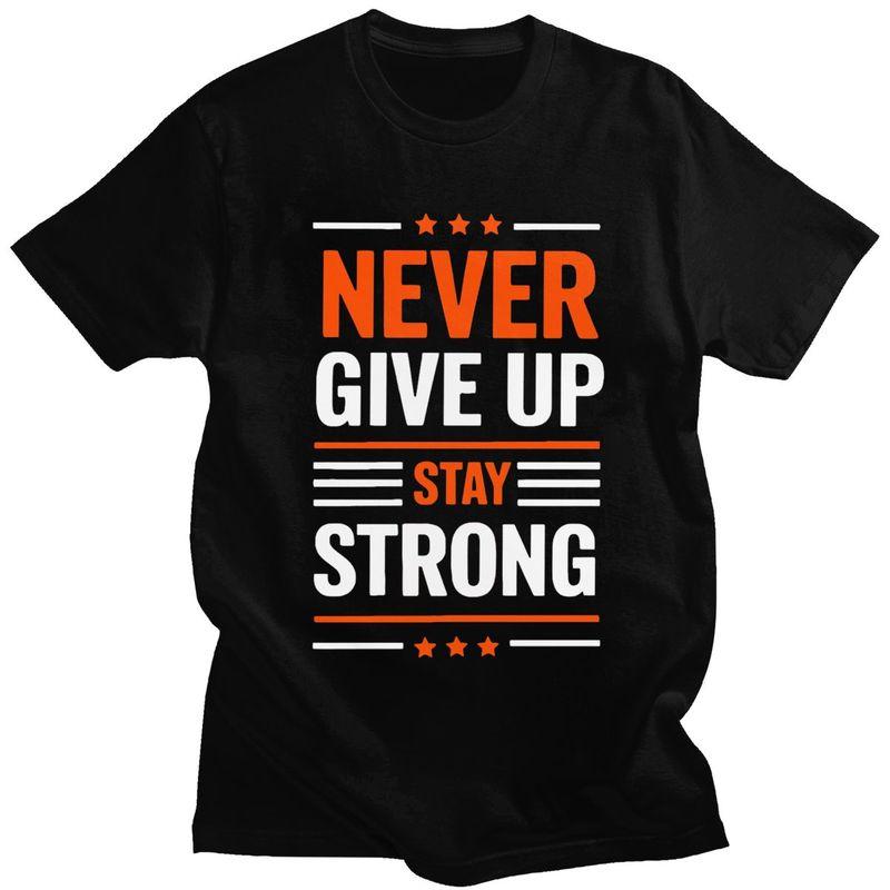 Custom Trendy Stay Strong Never Give Up T Shirt Men 100 Cotton Tshirt Leisure Tees Fashion Tshirts