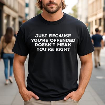 Unisex "Just Because You're Offended Doesn't Mean You're Right" T-Shirt: Truth Over Emotion