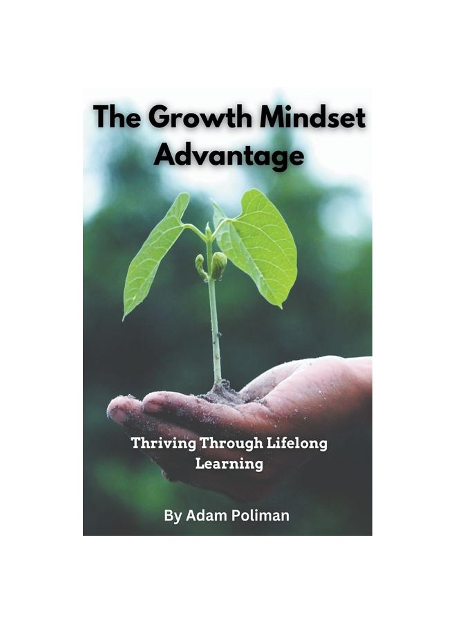 The The Growth Mindset Advantage : Thriving Through Lifelong Learning Book