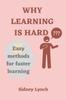 Книга Why Learning Is Hard : Easy Methods for Faster Learning