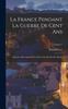 Книга La France Pendant La Guerre De Cent Ans : Episodes Historiques Et Vie Privee Aux Xive Et Xve Siecles; Volume 1