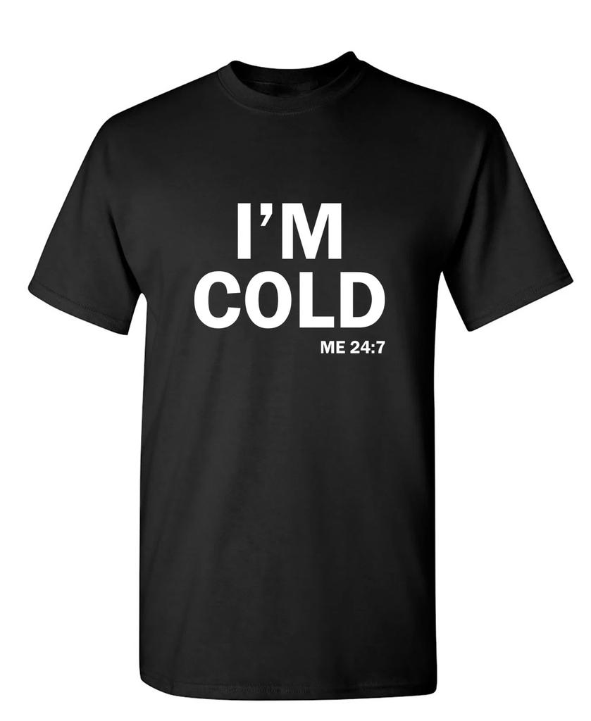 I'm Cold Sarcastic Humor Graphic Novelty Funny T Shirt