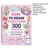 How To Draw Everything Art Book 300 Step-By-Step Drawings of Cute Stuff Animals Food Gifts for Children 8-12 Years