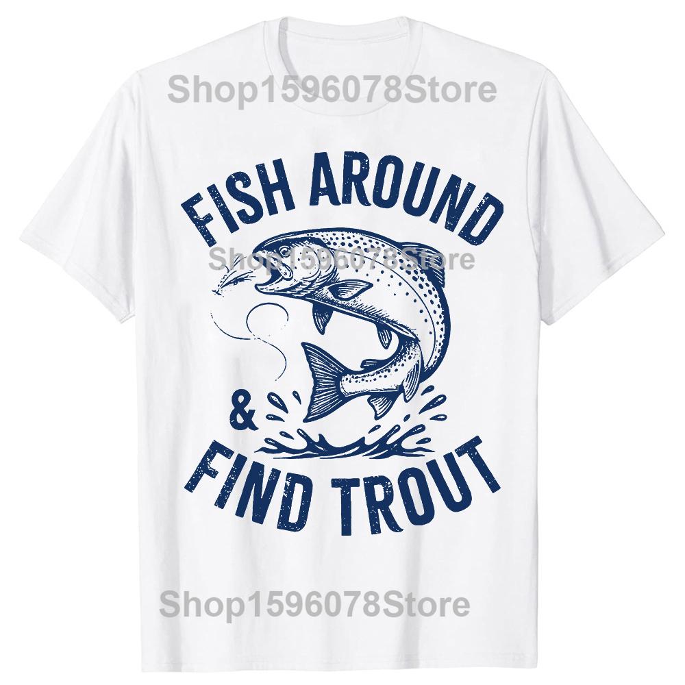 Fish Around Find Trout Funny Fishing Fathers Day Dad Tshirts Men Casual Tshirt 100 Cotton Loose Oversized T Shirt Summer