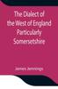 Книга The Dialect of the West of England Particularly Somersetshire