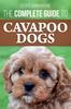 Книга The Complete Guide To Cavapoo Dogs : Everything You Need To Know To Successfully Raise and Train Your New Cavapoo Puppy