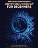 Книга Cryptocurrency for Beginners : How To Master Blockchain, Defi and Start Investing In Bitcoin and Altcoins