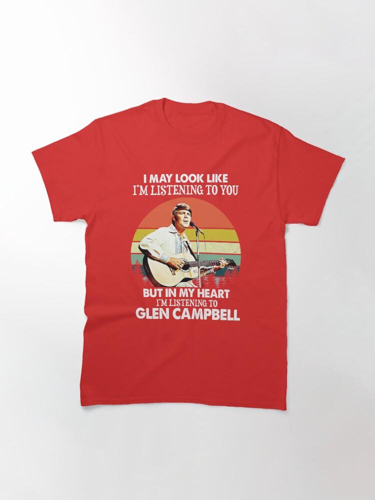 Glen Campbell I Might Look Like I'm Listening to You Glen T Campbell Music Legend Classic T-Shirt