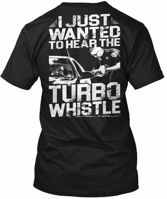 Drag Racing Turbo Whistle I Just Wanted To Hear The TTshirt Made in USA S to 5XL