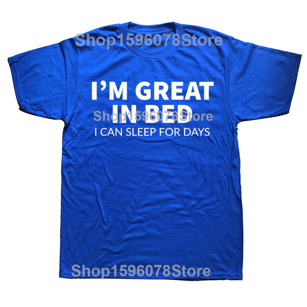 Funny Great In Bed Sleep for Days Graphic T Shirt Men Women Cotton Humor Streetwear Tee Shirt Short Sleeve Unisex Loose Clothing